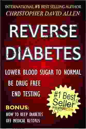 REVERSE DIABETES LOWER BLOOD SUGAR TO NORMAL BE DRUG FREE END TESTING BONUS: HOW TO KEEP DIABETES OFF MEDICAL RECORDS