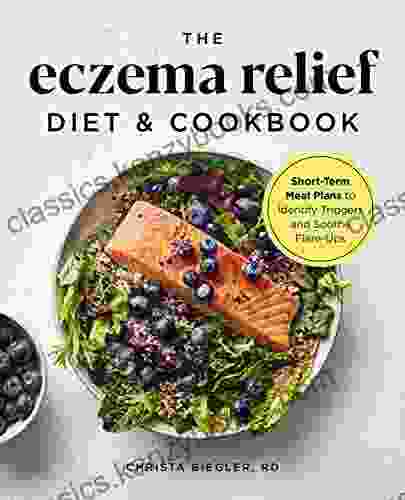 The Eczema Relief Diet Cookbook: Short Term Meal Plans to Identify Triggers and Soothe Flare Ups