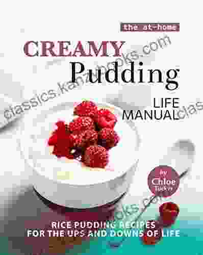 The At Home Creamy Pudding Life Manual: Rice Pudding Recipes For The Ups And Downs Of Life