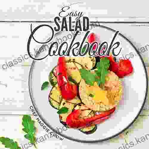 Easy Salad Cookbook (Salad Recipes Salad Cookbook Salad Dressing Recipes Salad Dressing Cookbook 1)