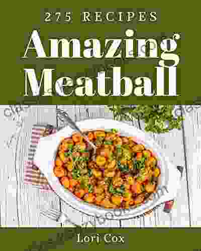 275 Amazing Meatball Recipes: Save Your Cooking Moments With Meatball Cookbook