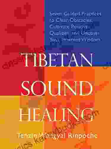 Tibetan Sound Healing: Seven Guided Practices to Activate the Power of Sacred Sound Or Guided Practices to Activate the Power of Sacred Sound