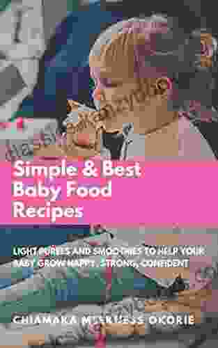 SIMPLE BEST BABY FOOD RECIPES : LIGHT PUREES AND SMOOTHIES TO HELP YOUR BABY GROW HAPPY STRONG CONFIDENT