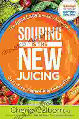 Souping Is The New Juicing: The Juice Lady S Healthy Alternative