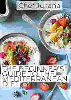 THE BEGINNER S GUIDE TO THE MEDITERRANEAN DIET: 60 Delicious Recipes To Aid Healthy Living