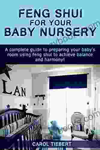 Feng Shui For Your Baby Nursery: A Complete Guide To Preparing Your Baby S Room Using Feng Shui To Achieve Balance And Harmony (Feng Shui Feng Shui Nursery Decorating Decorating Interior Design)