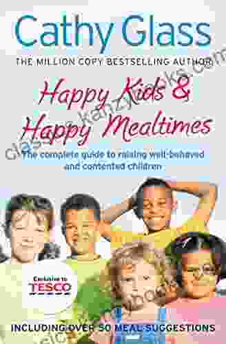 Happy Kids Happy Mealtimes: The complete guide to raising contented children