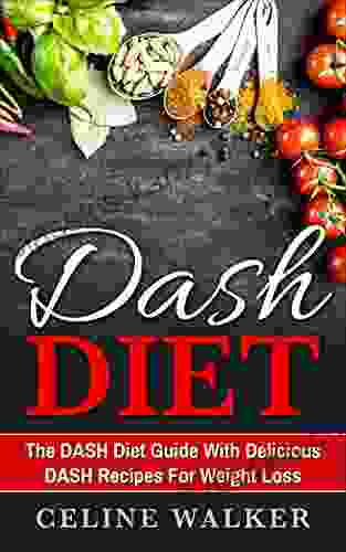 DASH Diet: The DASH Diet Guide With Delicious DASH Recipes For Weight Loss