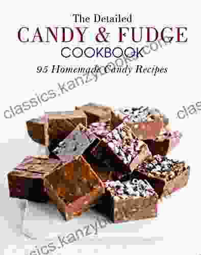 The Detailed Candy And Fudge Cookbook: 95 Homemade Candy Recipes