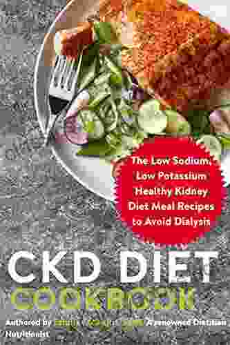 CKD Diet Cookbook: The Low Sodium Low Potassium Healthy Kidney Diet Meal Recipes to Avoid Dialysis