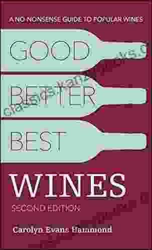 Good Better Best Wines 2nd Edition: A No Nonsense Guide To Popular Wines