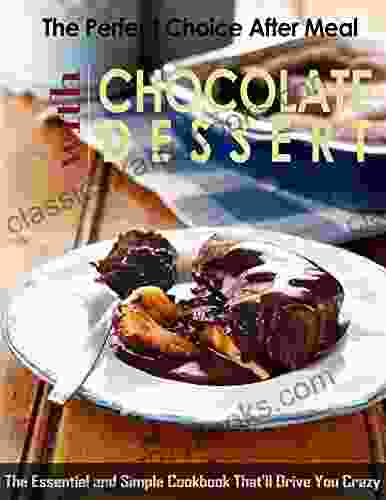 The Perfect Choice After Meal With Chocolate Dessert With The Essential And Simple Cookbook That Ll Drive You Crazy