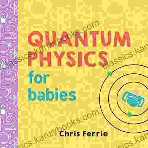 Quantum Physics For Babies: The Perfect Physics Gift And STEM Learning For Babies From The #1 Science Author For Kids (Baby University)