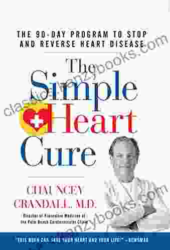 The Simple Heart Cure: The 90 Day Program To Stop And Reverse Heart Disease