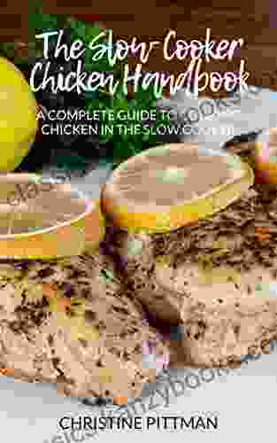 The Slow Cooker Chicken Handbook: A Complete Guide To Cooking Chicken In The Slow Cooker