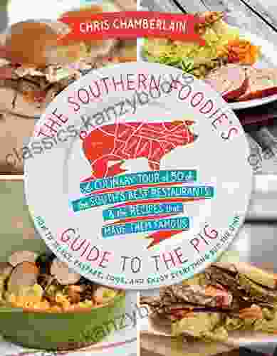 The Southern Foodie S Guide To The Pig: A Culinary Tour Of The South S Best Restaurants And The Recipes That Made Them Famous