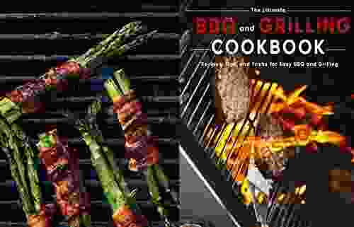 The Ultimate BBQ And Grilling Cookbook: Recipes Tips And Tricks For Easy BBQ And Grilling