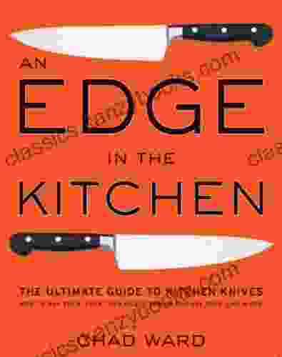 An Edge In The Kitchen: The Ultimate Guide To Kitchen Knives How To Buy Them Keep Them Razor Sharp And Use Them Like A Pro