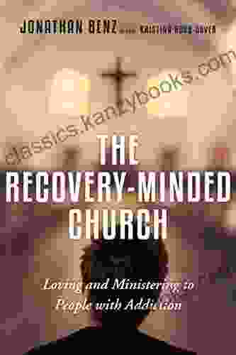 The Recovery Minded Church: Loving and Ministering to People With Addiction