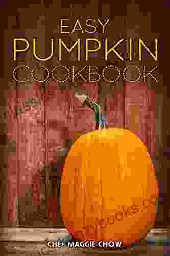 Easy Pumpkin Cookbook (Pumpkin Pumpkin Recipes Pumpkin Cookbook Cooking With Pumpkin Pumpkins 1)