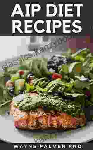 AIP DIET RECIPES : The Excellent Guide On How To Help You Reverse Your Chronic Illness To Make You Healthy