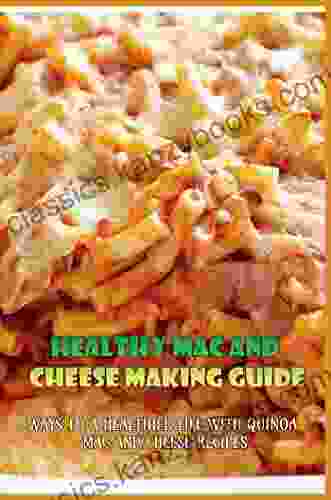 Healthy Mac And Cheese Making Guide: Ways To A Healthier Life With Quinoa Mac And Cheese Recipes