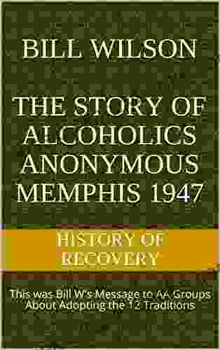 Bill Wilson The Story Of Alcoholics Anonymous Memphis 1947: This Was Bill W S Message To AA Groups About Adopting The 12 Traditions