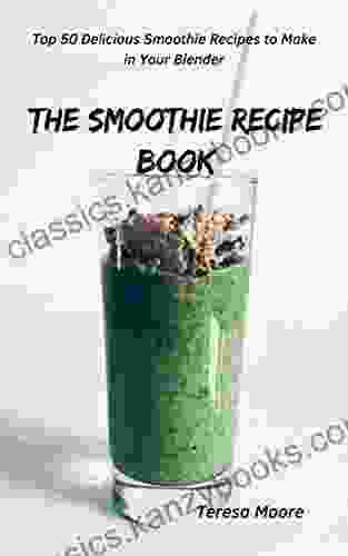 The Smoothie Recipe Book: Top 50 Delicious Smoothie Recipes To Make In Your Blender (Natural Food 3)