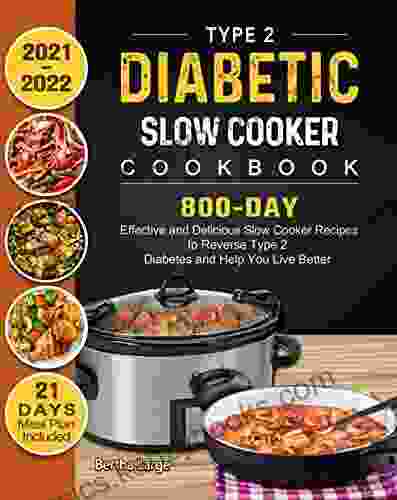 Type 2 Diabetic Slow Cooker Cookbook 2024: 800 Day Effective And Delicious Slow Cooker Recipes To Reverse Type 2 Diabetes And Help You Live Better (21 Day Meal Plan Included)