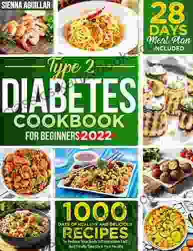 Type 2 Diabetes Cookbook For Beginners 2024: 1000 Days Of Healthy And Delicious Recipes That Both Manage Pre Diabetes And Shield You From The Risks Of Type 2 Diabetes A 28 Days Meal Plan Included