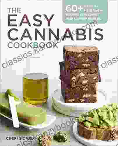 The Easy Cannabis Cookbook: 60+ Medical Marijuana Recipes For Sweet And Savory Edibles