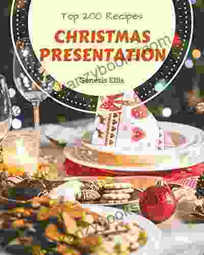 Top 200 Christmas Presentation Recipes: Making More Memories In Your Kitchen With Christmas Presentation Cookbook