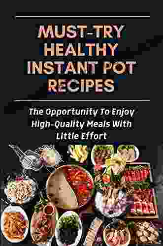 Must Try Healthy Instant Pot Recipes: The Opportunity To Enjoy High Quality Meals With Little Effort: Healthy Instant Pot Recipes Vegetarian