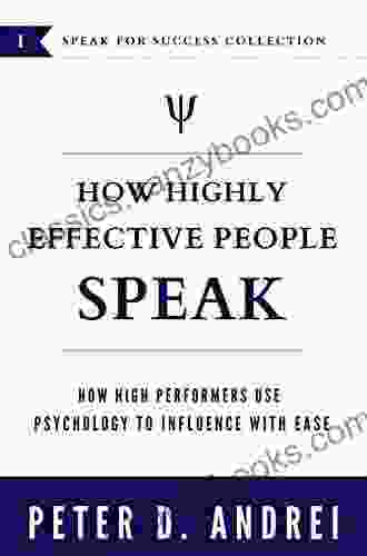 How Highly Effective People Speak: How High Performers Use Psychology To Influence With Ease (Speak For Success)