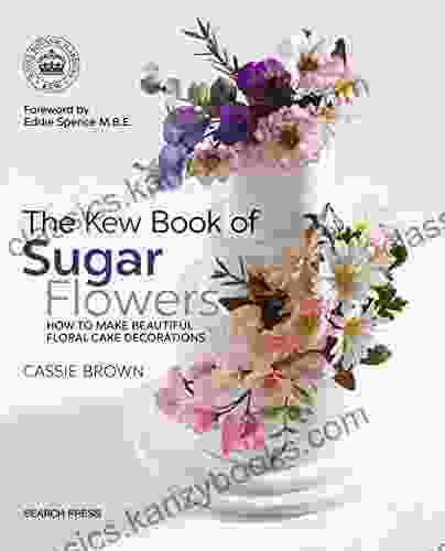 The Kew Of Sugar Flowers: How To Make Beautiful Floral Cake Decorations (Kew Books)