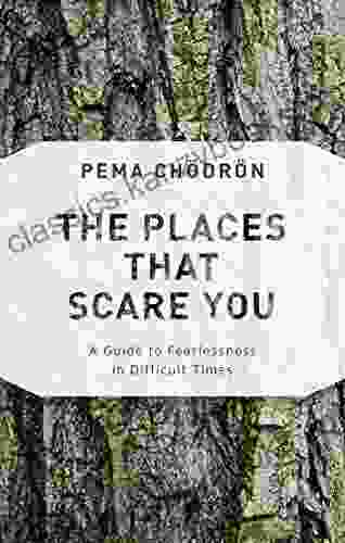 The Places That Scare You: A Guide To Fearlessness In Difficult Times (Shambhala Classics)