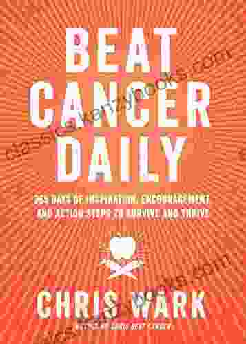 Beat Cancer Daily: 365 Days Of Inspiration Encouragement And Action Steps To Survive And Thrive