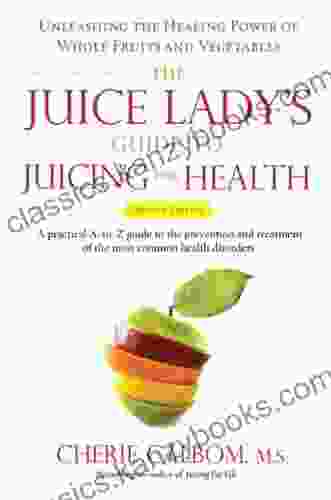 The Juice Lady S Guide To Juicing For Health: Unleashing The Healing Power Of Whole Fruits And Vegetables Revised Edition