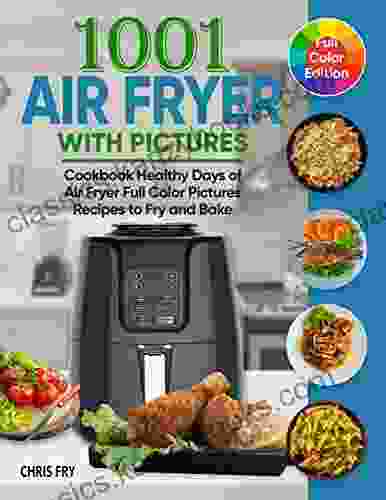 Air Fryer Cookbook With Pictures: 1001 Healthy Days Of Air Fryer Full Color Pictures Recipes To Fry And Bake