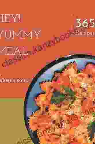 Hey 365 Yummy Meal Recipes: Greatest Yummy Meal Cookbook Of All Time