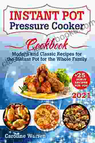 Instant Pot Pressure Cooker : Modern And Classic Recipes For The Instant Pot For The Whole Family (Instant Pot Recipes)