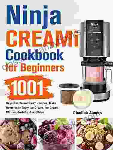 Ninja CREAMi Cookbook For Beginners : 1001 Days Simple And Easy Recipes Make Homemade Tasty Ice Cream Ice Cream Mix Ins Sorbets Smoothies