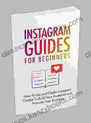 Instagram Guides For Beginners: How To Use And Create Instagram Guides To Build Your Audience And Promote Your Business