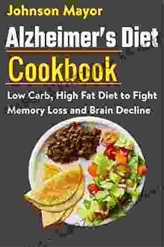 Alzheimer S Diet Cookbook: Low Carb High Fat Diet To Fight Memory Loss And Brain Decline