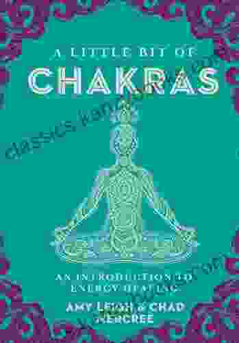 A Little Bit Of Chakras: An Introduction To Energy Healing (Little Bit 5)