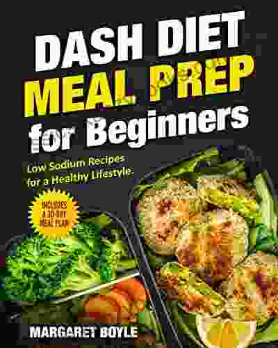 Dash Diet Meal Prep For Beginners: Low Sodium Recipes For A Healthy Lifestyle Includes A 30 Day Meal Plan