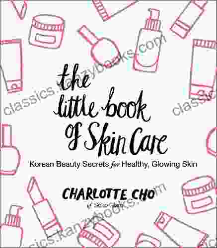 The Little Of Skin Care: Korean Beauty Secrets For Healthy Glowing Skin