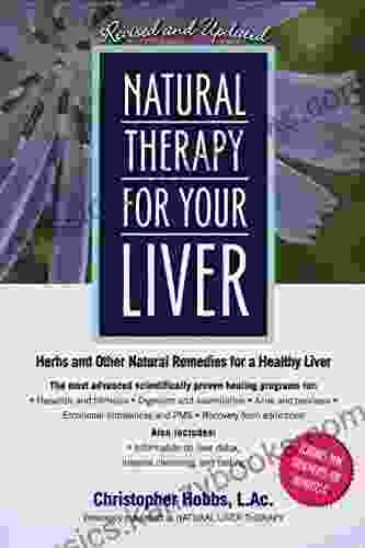 Natural Therapy For Your Liver: Herbs And Other Natural Remedies For A Healthy Liver