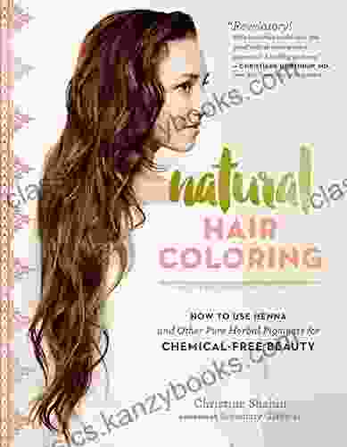 Natural Hair Coloring: How To Use Henna And Other Pure Herbal Pigments For Chemical Free Beauty