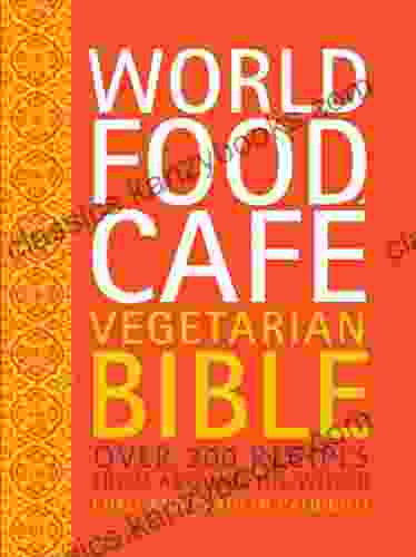 World Food Cafe Vegetarian Bible: Over 200 Recipes From Around The World